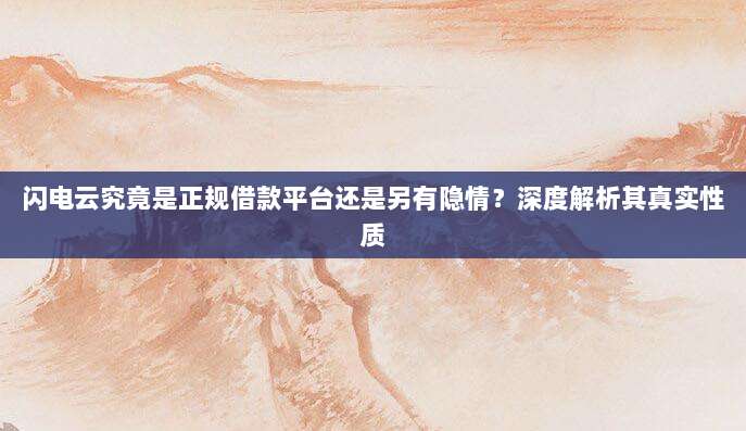闪电云究竟是正规借款平台还是另有隐情?深度解析其真实性质