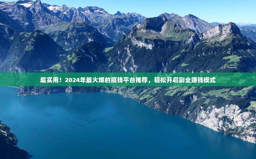 超实用!2024年最火爆的搞钱平台推荐,轻松开启副业赚钱模式