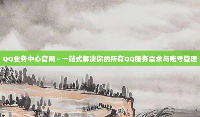 QQ业务中心官网 - 一站式解决你的所有QQ服务需求与账号管理